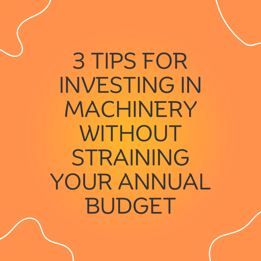 1 3 tips for investing in machinery without straining your annual budget
